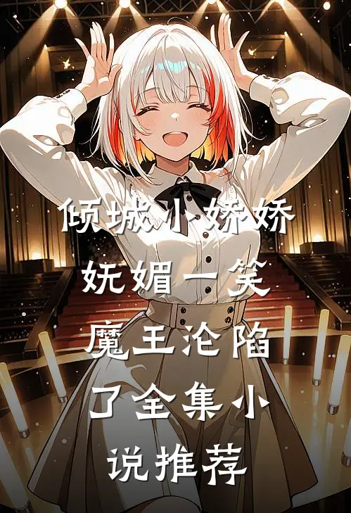倾城小娇娇妩媚一笑，魔王沦陷了全集小说推荐