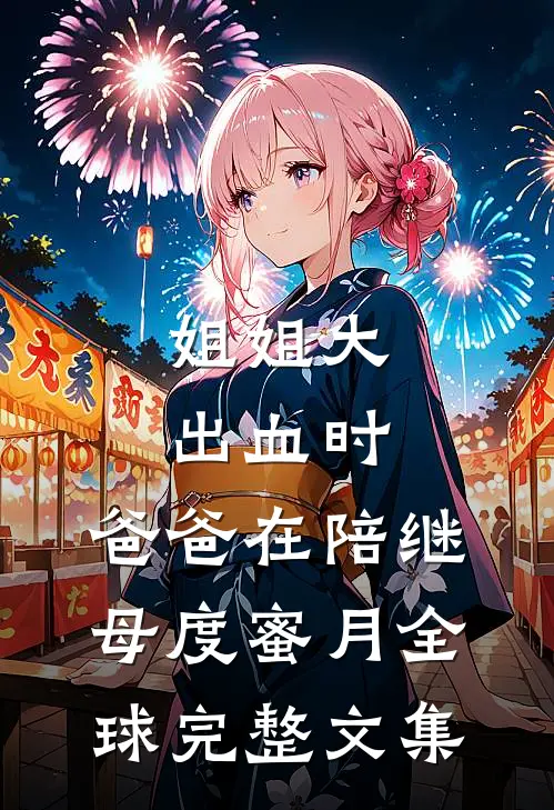 姐姐大出血时，爸爸在陪继母度蜜月全球完整文集