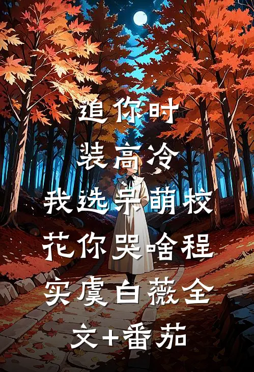 追你时装高冷，我选呆萌校花你哭啥程实虞白薇全文+番茄