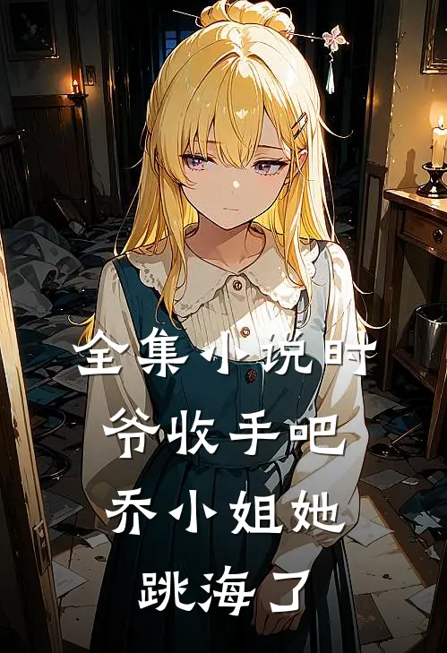 全集小说时爷收手吧，乔小姐她跳海了