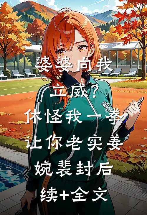 婆婆向我立威？休怪我一拳让你老实姜婉裴封后续+全文
