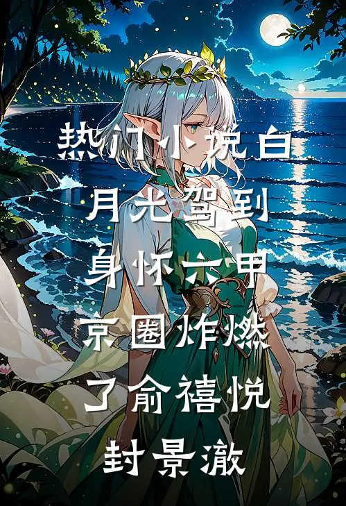 热门小说白月光驾到身怀六甲，京圈炸燃了俞禧悦封景澈