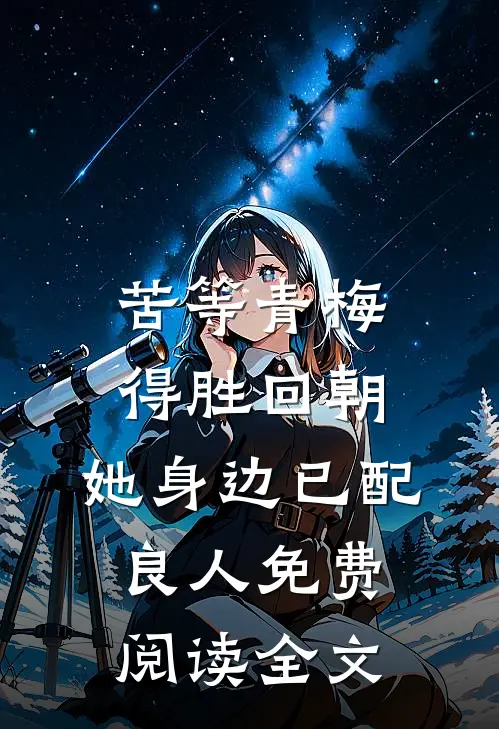 苦等青梅得胜回朝，她身边已配良人免费阅读全文