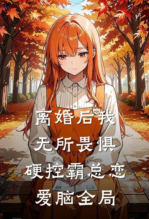 离婚后我无所畏惧，硬控霸总恋爱脑全局