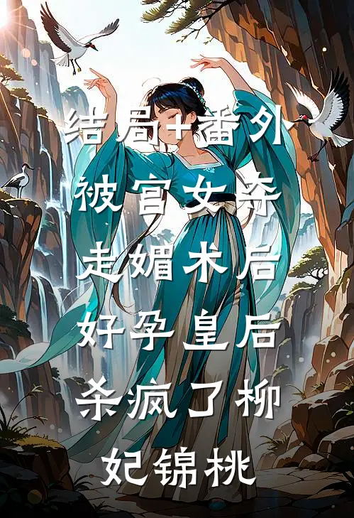 结局+番外被宫女夺走媚术后，好孕皇后杀疯了柳妃锦桃