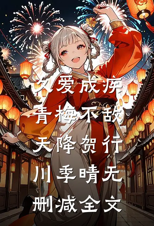 久爱成疾，青梅不敌天降贺行川季晴无删减全文