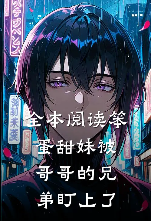 全本阅读笨蛋甜妹被哥哥的兄弟盯上了