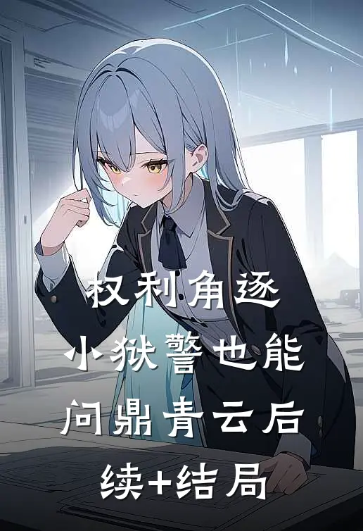 权利角逐：小狱警也能问鼎青云后续+结局