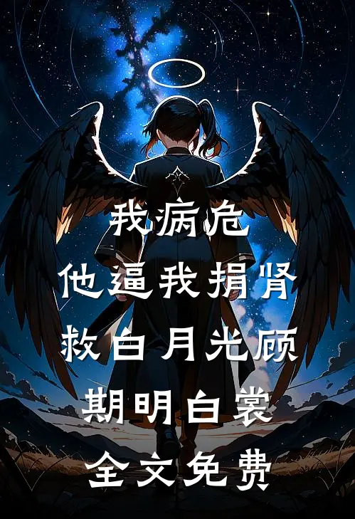我病危，他逼我捐肾救白月光顾期明白裳全文免费