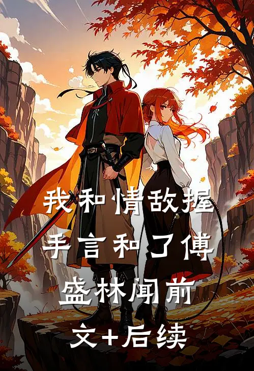 我和情敌握手言和了傅盛林闻前文+后续