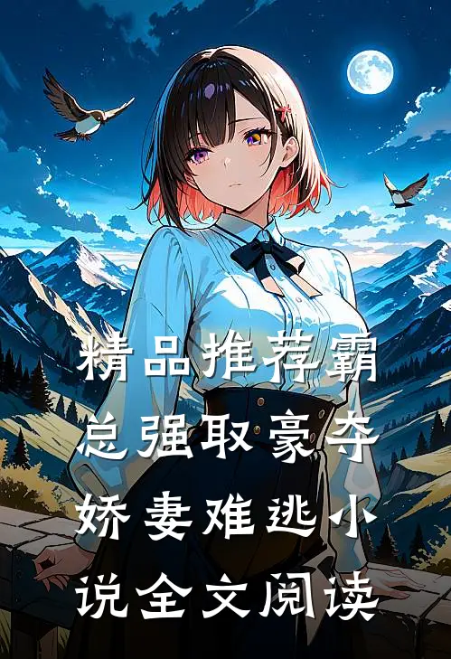 精品推荐霸总强取豪夺:娇妻难逃小说全文阅读