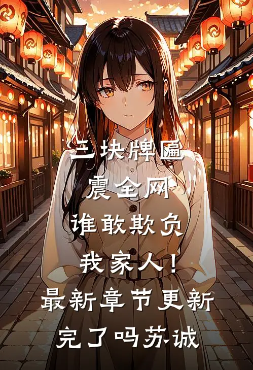 三块牌匾震全网，谁敢欺负我家人！最新章节更新完了吗苏诚