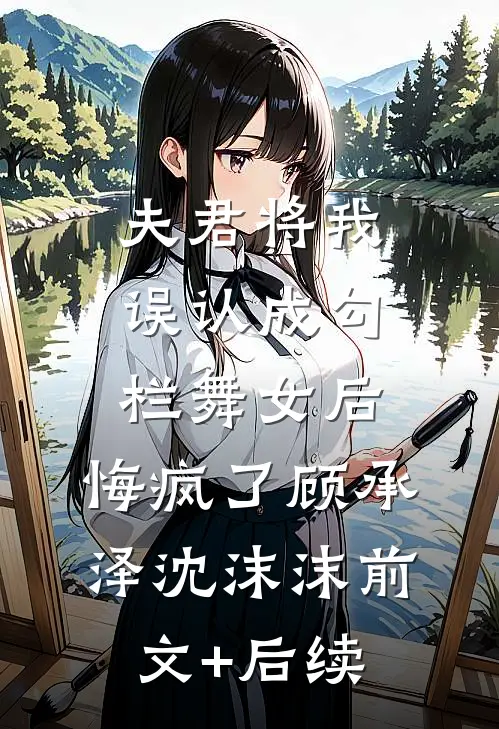 夫君将我误认成勾栏舞女后，悔疯了顾承泽沈沫沫前文+后续