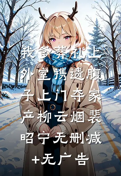 我爹葬礼上，外室携遗腹子上门夺家产柳云烟裴昭宁无删减+无广告