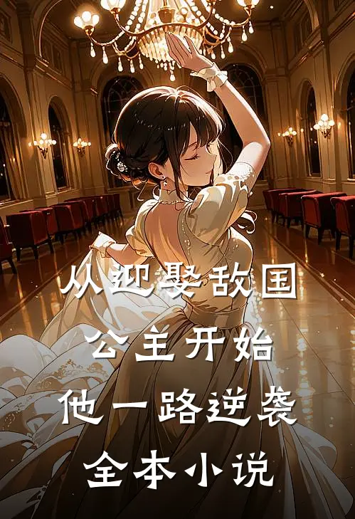 从迎娶敌国公主开始，他一路逆袭全本小说