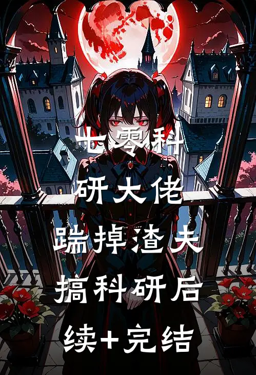 七零科研大佬，踹掉渣夫搞科研后续+完结