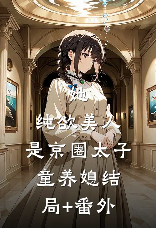 她，纯欲美人，是京圈太子童养媳结局+番外