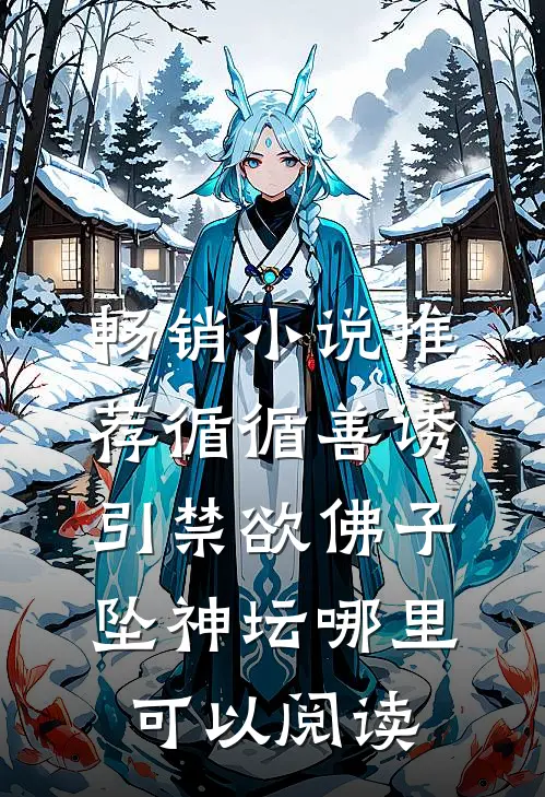 畅销小说推荐循循善诱,引禁欲佛子坠神坛哪里可以阅读