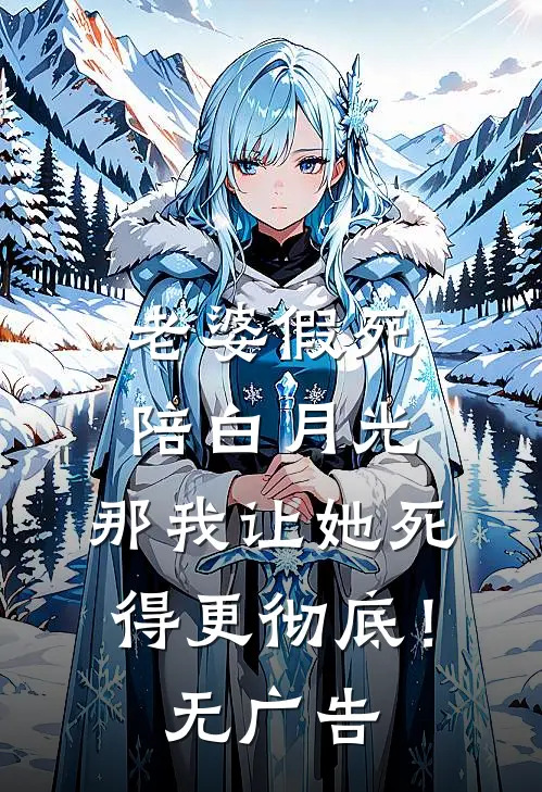 老婆假死陪白月光，那我让她死得更彻底！无广告