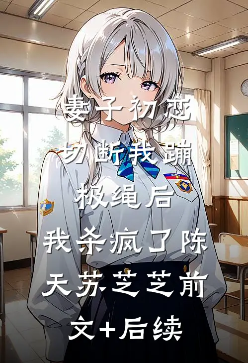 妻子初恋切断我蹦极绳后，我杀疯了陈天苏芝芝前文+后续