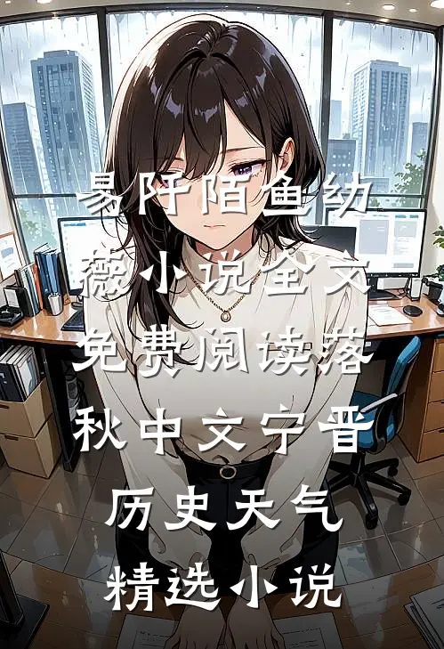 易阡陌鱼幼薇小说全文免费阅读 落秋中文宁晋历史天气精选小说