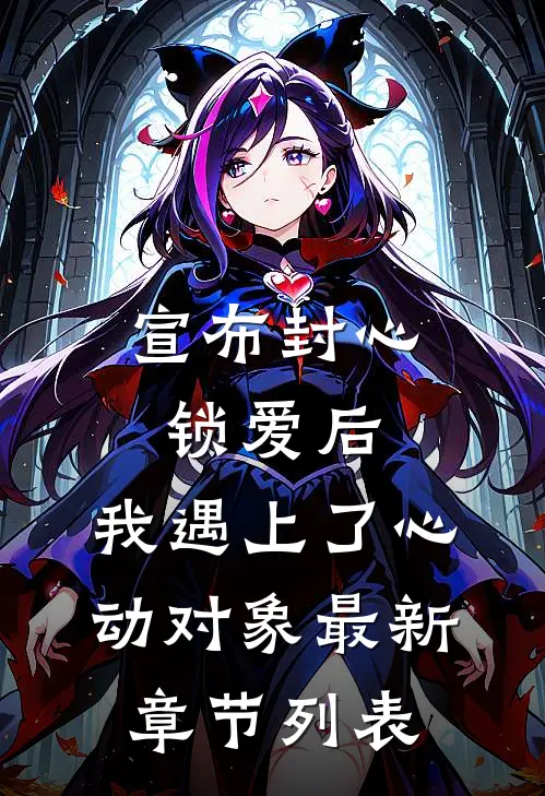 宣布封心锁爱后，我遇上了心动对象最新章节列表