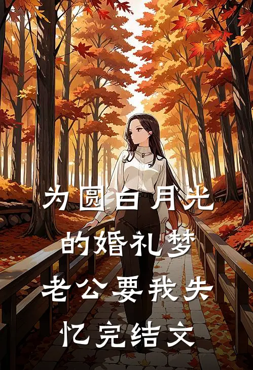 为圆白月光的婚礼梦，老公要我失忆完结文
