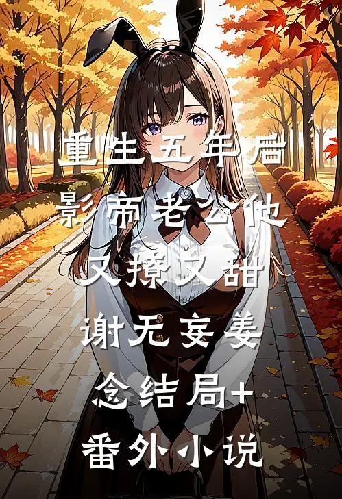 重生五年后，影帝老公他又撩又甜谢无妄姜念结局+番外小说