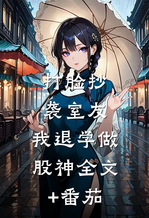 打脸抄袭室友，我退学做股神全文+番茄