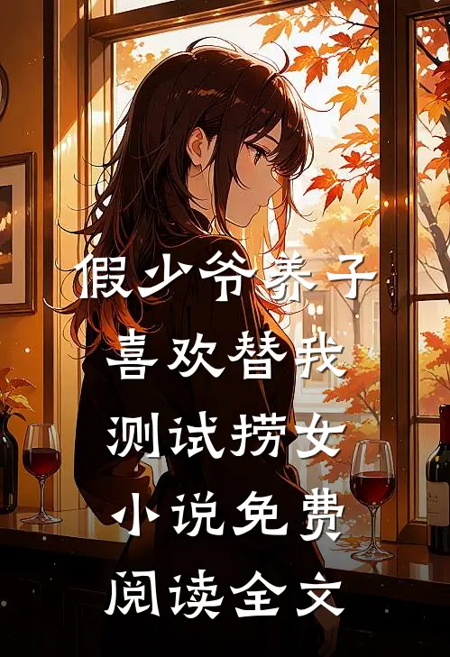 假少爷养子喜欢替我测试捞女小说免费阅读全文