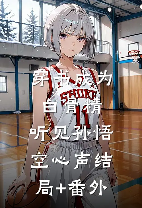 穿书成为白骨精，听见孙悟空心声结局+番外