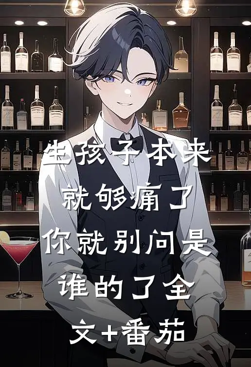 生孩子本来就够痛了，你就别问是谁的了全文+番茄