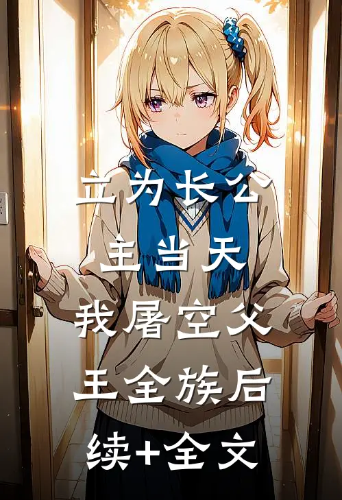 立为长公主当天，我屠空父王全族后续+全文