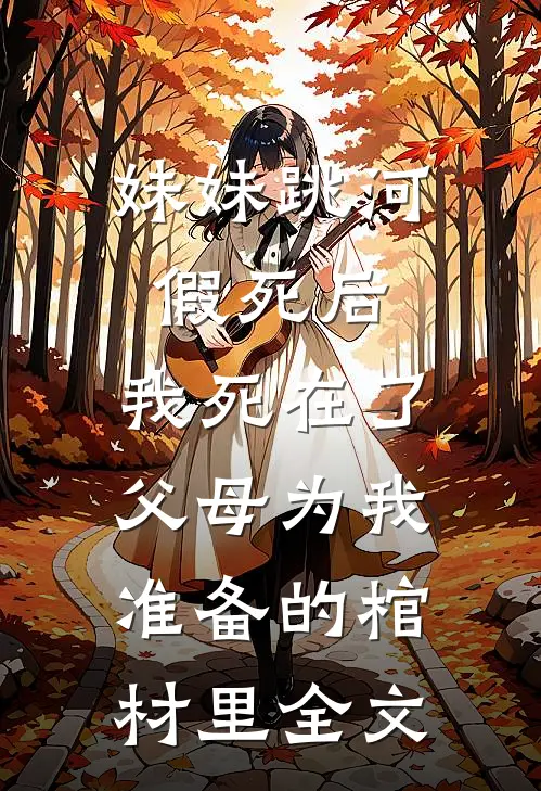 妹妹跳河假死后，我死在了父母为我准备的棺材里全文