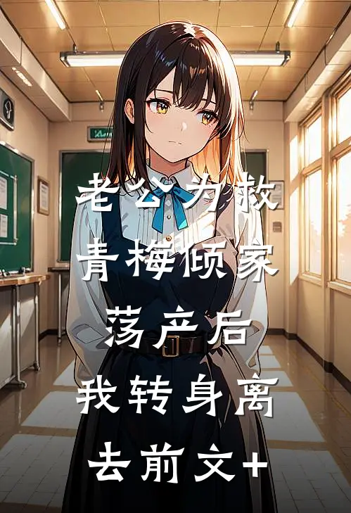 老公为救青梅倾家荡产后，我转身离去前文+