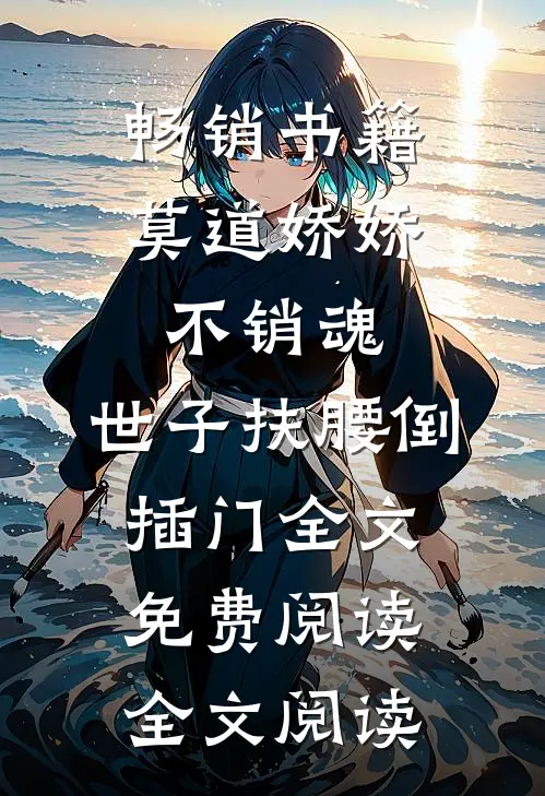 畅销书籍莫道娇娇不销魂,世子扶腰倒插门 全文免费阅读全文阅读