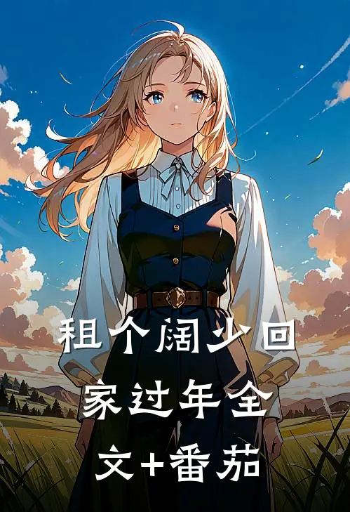 租个阔少回家过年全文+番茄