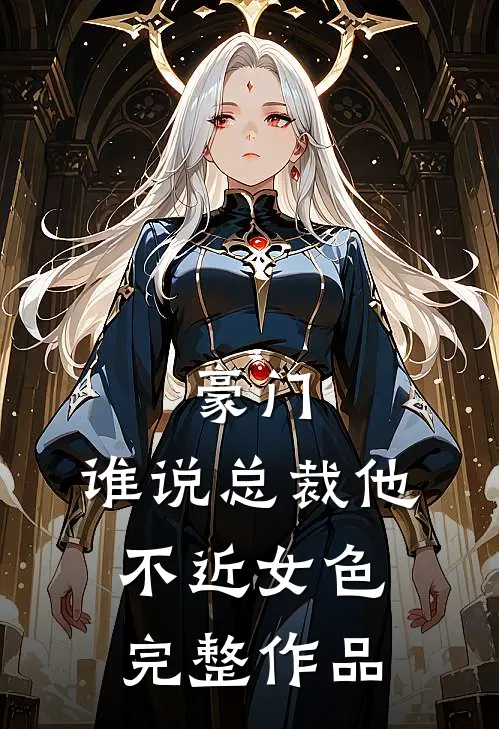豪门：谁说总裁他不近女色完整作品