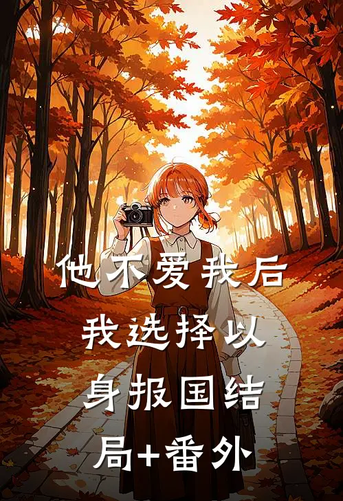 他不爱我后，我选择以身报国结局+番外