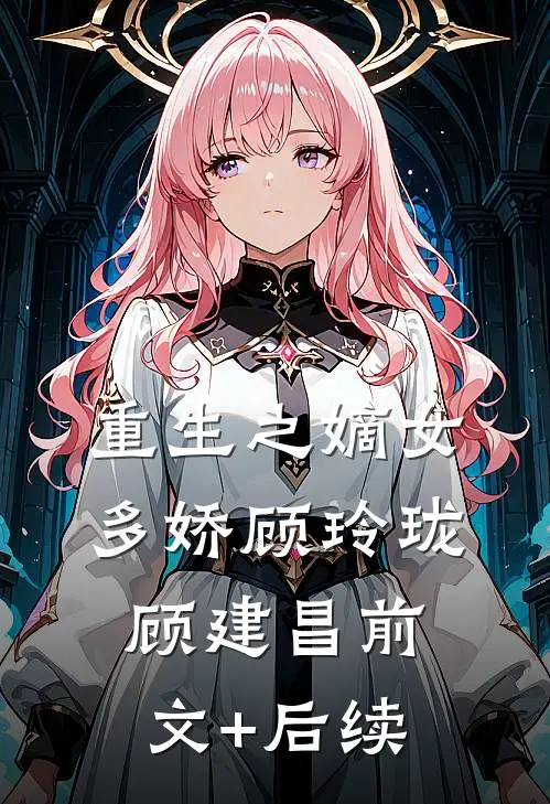 重生之嫡女多娇顾玲珑顾建昌前文+后续