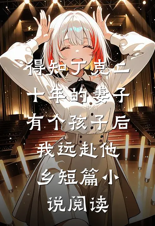 得知丁克二十年的妻子有个孩子后，我远赴他乡短篇小说阅读