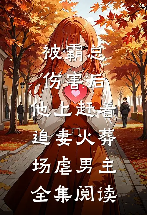 被霸总伤害后,他上赶着追妻火葬场虐男主全集阅读