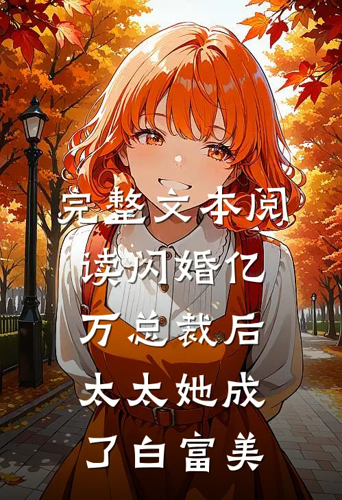 完整文本阅读闪婚亿万总裁后，太太她成了白富美