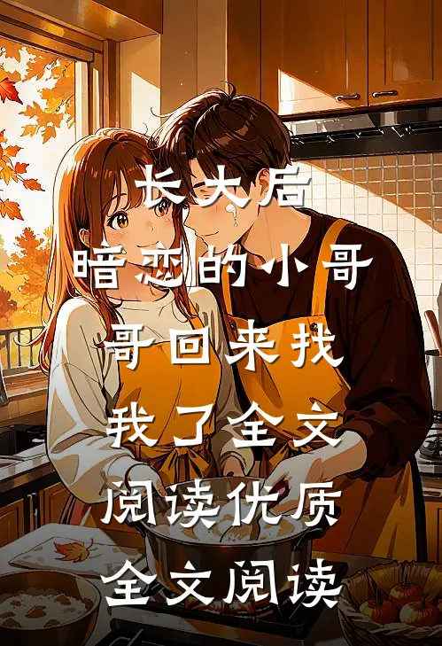 长大后,暗恋的小哥哥回来找我了全文阅读优质全文阅读