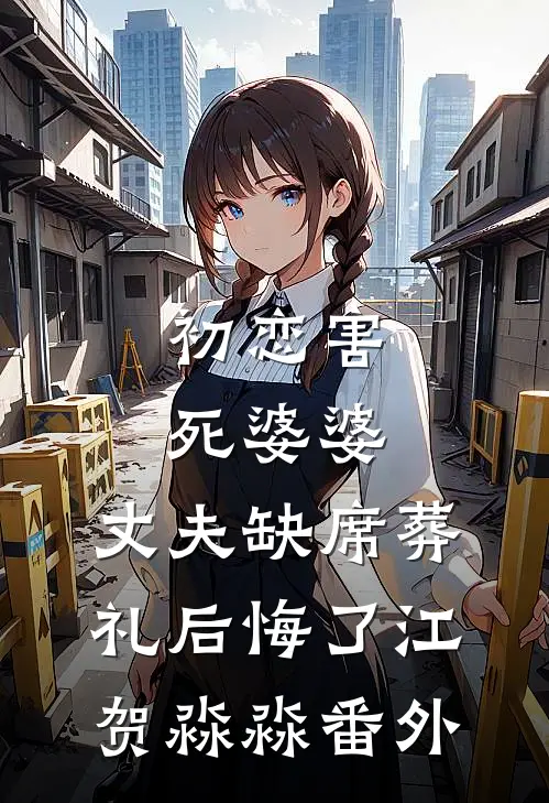 初恋害死婆婆，丈夫缺席葬礼后悔了江贺淼淼 番外