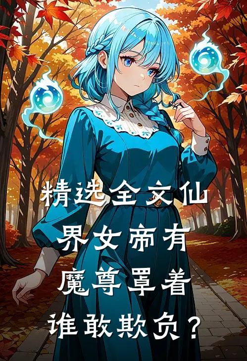 精选全文仙界女帝有魔尊罩着，谁敢欺负？