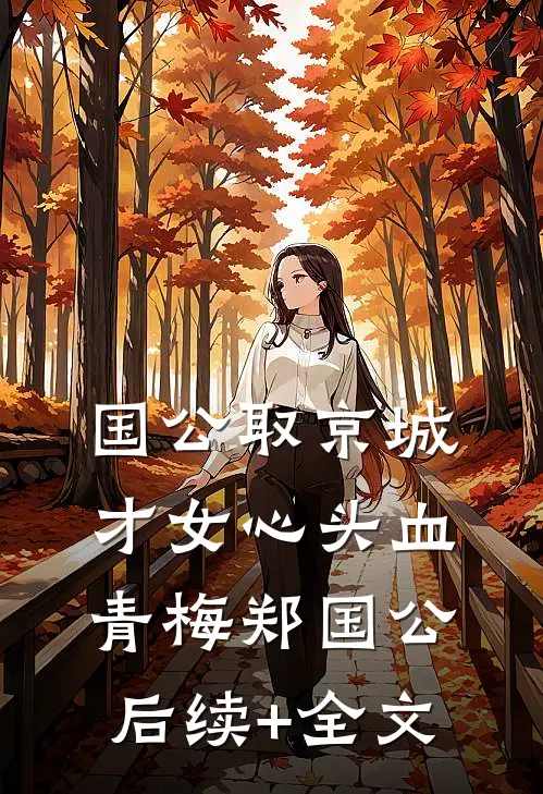 国公取京城才女心头血青梅郑国公后续+全文