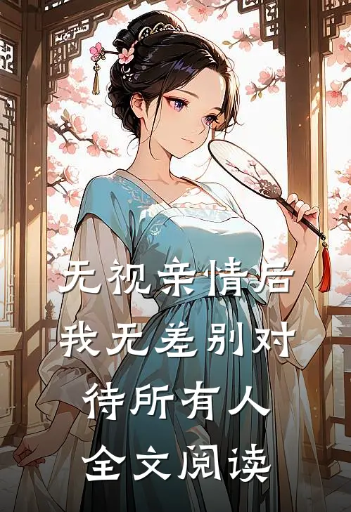 无视亲情后，我无差别对待所有人全文阅读