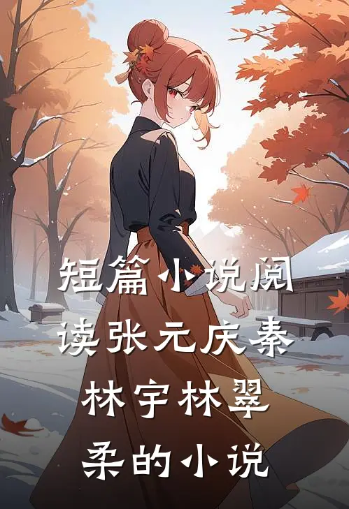 短篇小说阅读张元庆秦林宇林翠柔的小说