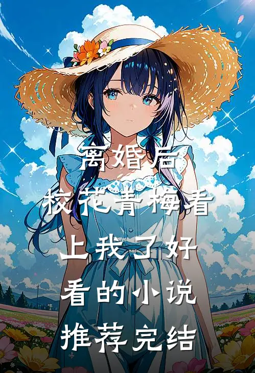 离婚后，校花青梅看上我了好看的小说推荐完结